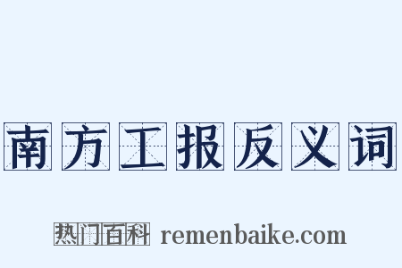 南方工报反义词是什么意思的图片